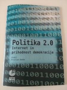 Politika 2.0: Internet in prihodnost demokracije, Kristian Donko (ur.), Filozofska Fakulteta in Goethe Institut v Ljubljani, 2013